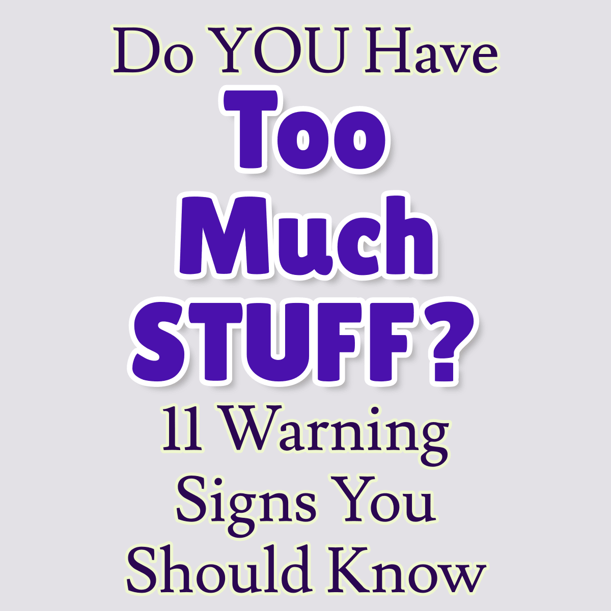 Do I have Too Much Stuff and Not Enough Space?Warning Signs you have too much stuff and how to get rid of it