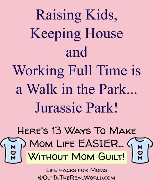 Mom Life Quotes - Working moms and all busy moms need tips to make life easier AND to save time. Here's howto simplify life as a working mom. 13 Mom Hacks That WORK...without mom guilt, without feeling overwhelmed - just simplifying your life.
