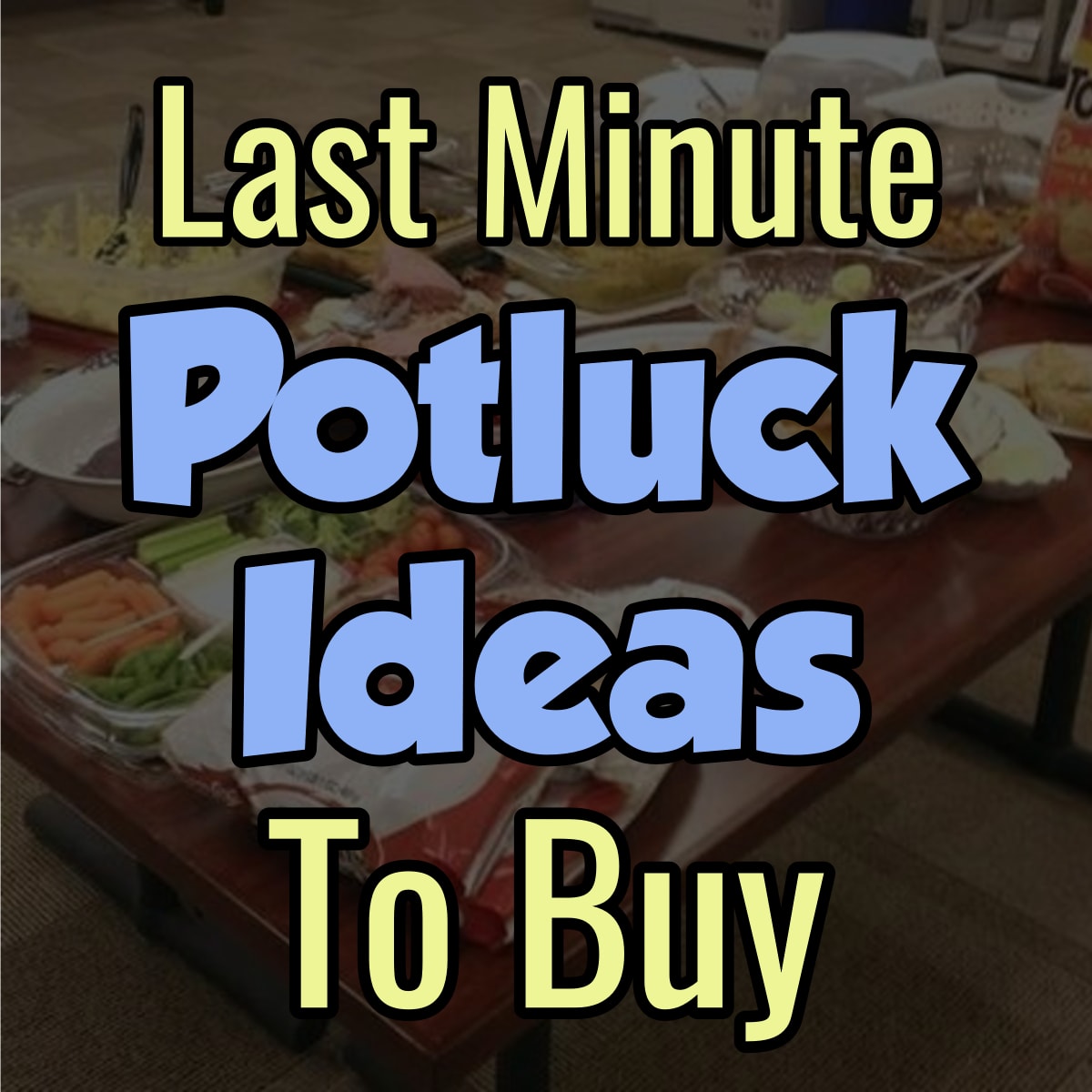 Last Minute Potluck Ideas To Buy - Store bought Potluck Ideas for a work potluck at the office, Holiday potluck or church potluck luncheon
