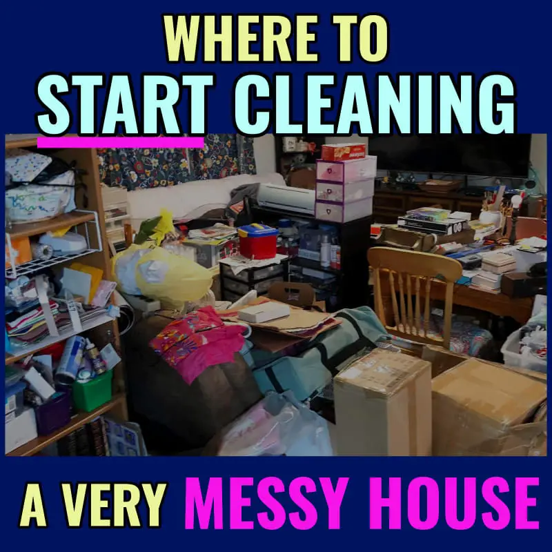Where to START cleaning a VERY messy House