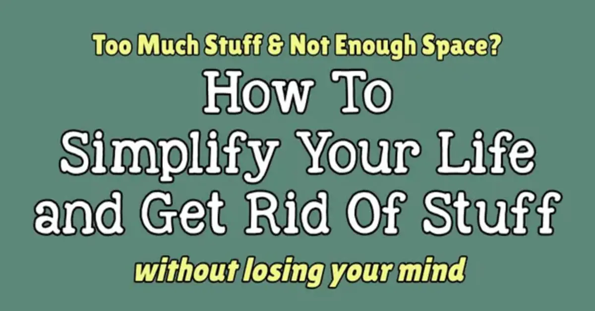 Too much stuff? Here's how to get rid of stuff and simplify your life
