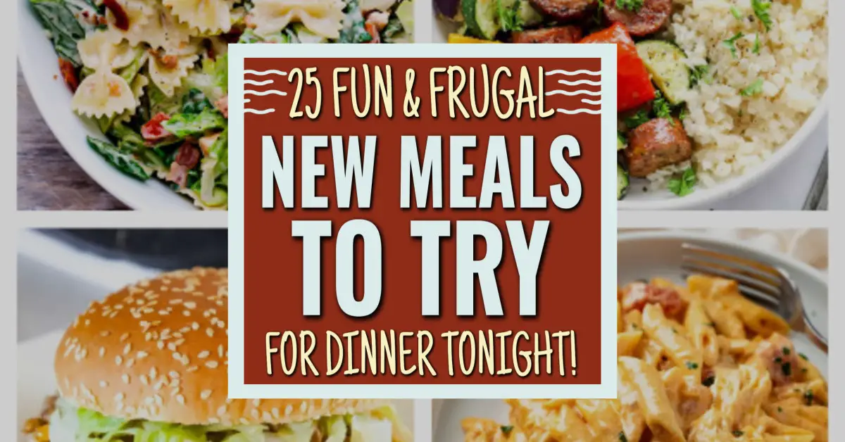 25 Fun and Frugal New Meals To Try For Dinner Tonight (yes, something DIFFERENT!)