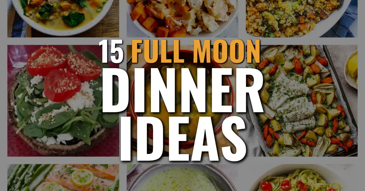 Full Moon Dinner Ideas – 15 Grounding and Light Meals For The Monthly Lunar Phase